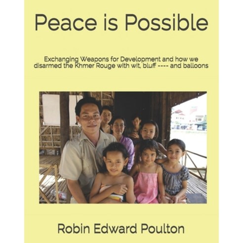 Peace is Possible: Exchanging Weapons for Development and how we Disarmed the Khmer Rouge with Wit ... Paperback, Independently Published