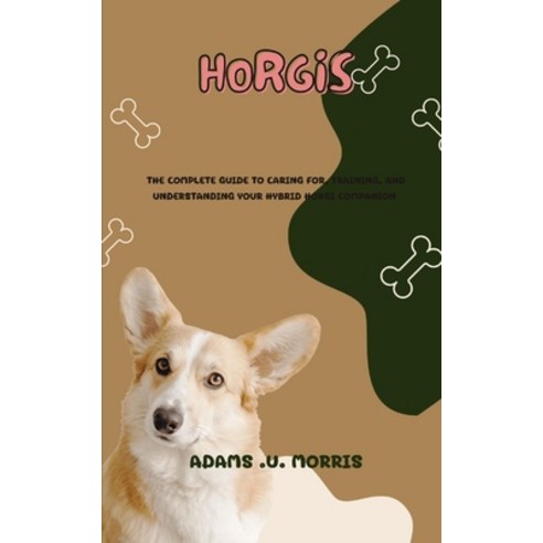 (영문도서) Horgis: The Complete Guide to Caring for Training and Understanding Your Hybrid Horgi Compa... Paperback, Independently Published, English, 9798868057137