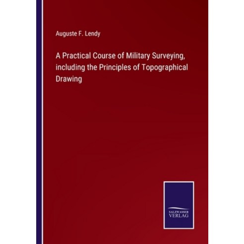 (영문도서) A Practical Course of Military Surveying including the Principles of Topographical Drawing Paperback, Salzwasser-Verlag, English, 9783752581348