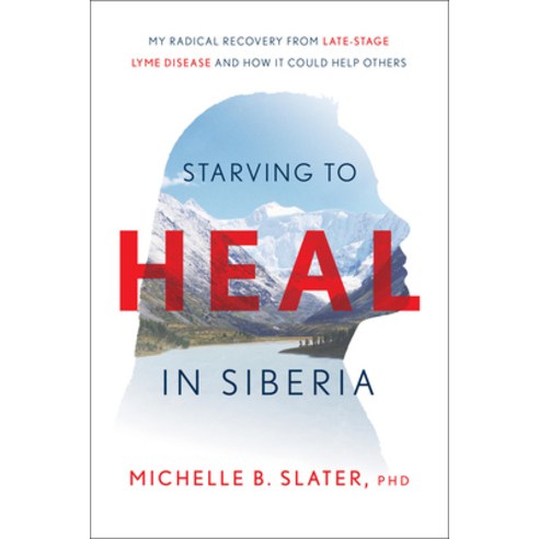 (영문도서) Starving to Heal in Siberia: My Radical Recovery from Late-Stage Lyme Disease and How It Coul... Hardcover, Greenleaf Book Group Press, English, 9781626349865