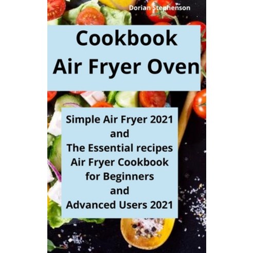 (영문도서) Cookbook Air Fryer Oven: Simple Air Fryer 2021 and The Essential recipes Air Fryer Cookbook ... Hardcover, Cookbook Air Fryer Oven, English, 9781803256153