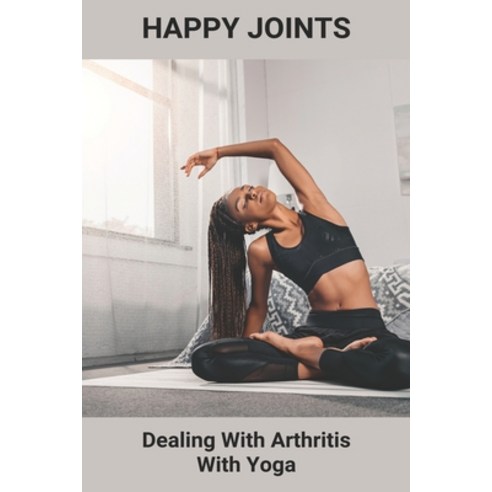 Happy Joints: Dealing With Arthritis With Yoga: Arthritis Diet Paperback, Independently Published, English, 9798731174589