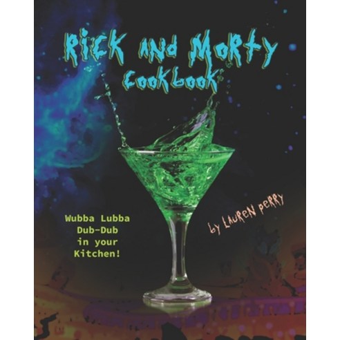 Rick and Morty Cookbook: Wubba Lubba Dub-Dub in your Kitchen! Paperback, Independently Published, English, 9798715015853