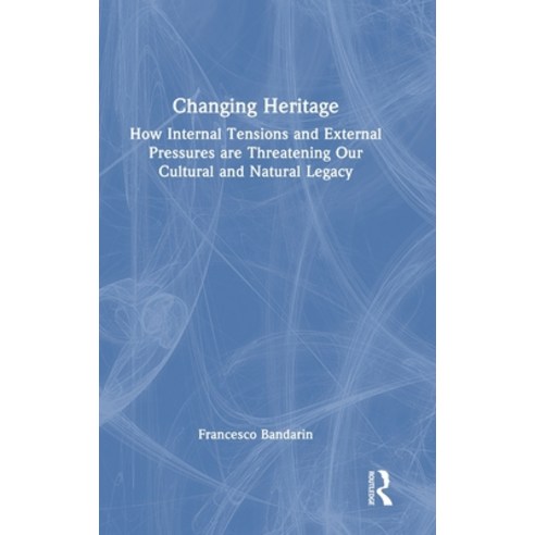 (영문도서) Changing Heritage: How Internal Tensions and External Pressures are Threatening Our Cultural ... Hardcover, Routledge, English, 9781032732534