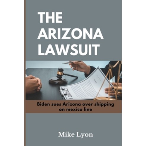 (영문도서) The Arizona Lawsuit: Biden sues Arizona over shipping on mexico line Paperback, Independently Published, English, 9798369796320