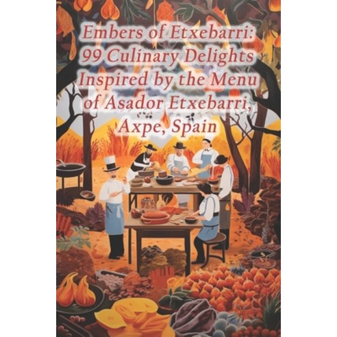 (영문도서) Embers of Etxebarri: 99 Culinary Delights Inspired by the Menu of Asador Etxebarri Axpe Spain Paperback, Independently Published, English, 9798874199548