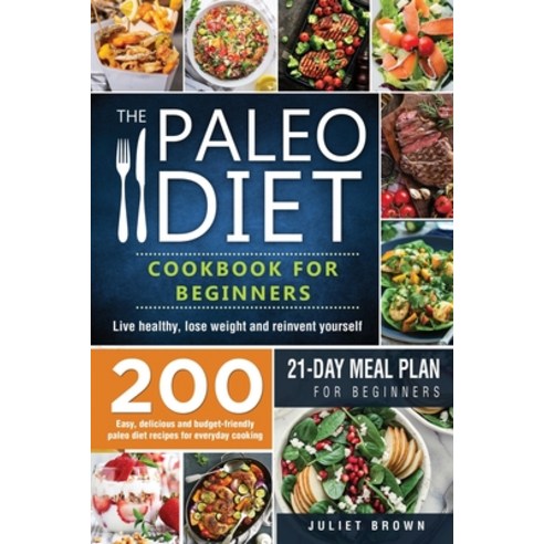 The Paleo Diet Cookbook for Beginners: 200 Easy Delicious and Budget-Friendly Paleo Diet Recipes fo... Paperback, Independently Published, English, 9798608513961