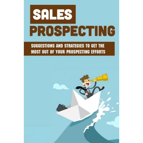(영문도서) Sales Prospecting: Suggestions And Strategies To Get The Most Out Of Your Prospecting Efforts... Paperback, Independently Published, English, 9798462613807