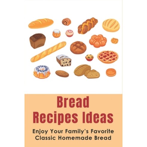 (영문도서) Bread Recipes Ideas: Enjoy Your Family''s Favorite Classic Homemade Bread: How To Make Bread A... Paperback, Independently Published, English, 9798516737305