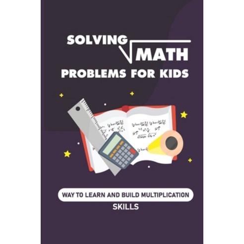 (영문도서) Solving Math Problems For Kids: Way To Learn And Build Multiplication Skills: Help Your Child... Paperback, Independently Published, English, 9798501385863