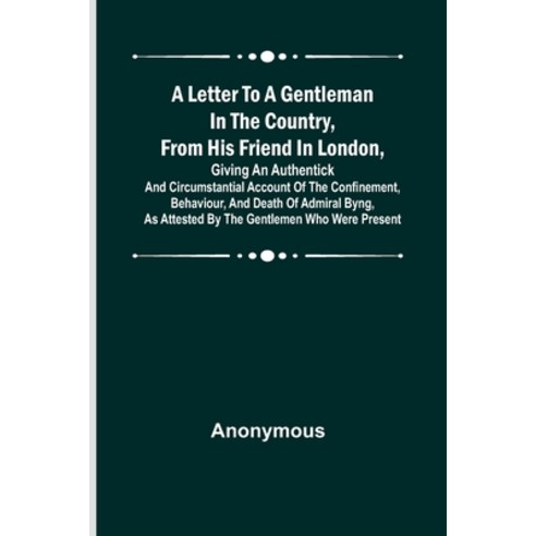 (영문도서) A Letter to a Gentleman in the Country from His Friend in London Giving an Authentick and C... Paperback, Alpha Edition, English, 9789356782792