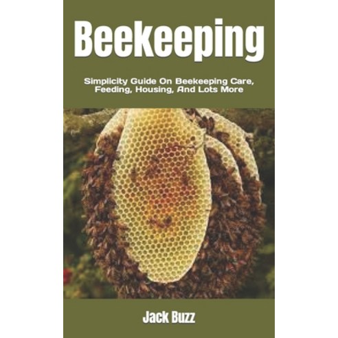 (영문도서) Beekeeping: Simplicity Guide On Beekeeping Care Feeding Housing And Lots More Paperback, Independently Published, English, 9798848352924