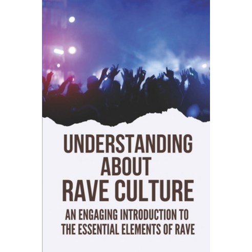 (영문도서) Understanding About Rave Culture: An Engaging Introduction To The Essential Elements Of Rave:... Paperback, Independently Published, English, 9798532073906