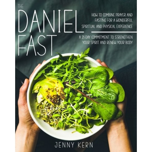 The Daniel Fast: How to Combine Prayer and Fasting for a Wonderful Spiritual and Physical Experience... Paperback, Independently Published, English, 9798708812070