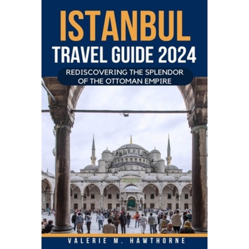 (영문도서) Istanbul Travel Guide 2024: Rediscovering the Splendor of the Ottoman Empire Paperback, Independently Published, English, 9798850128951