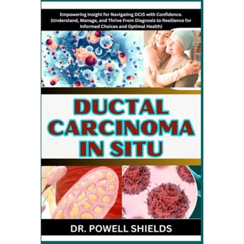 (영문도서) Ductal Carcinoma in Situ: Empowering Insight for Navigating DCIS with Confidence. (Understand... Paperback, Independently Published, English, 9798868153648