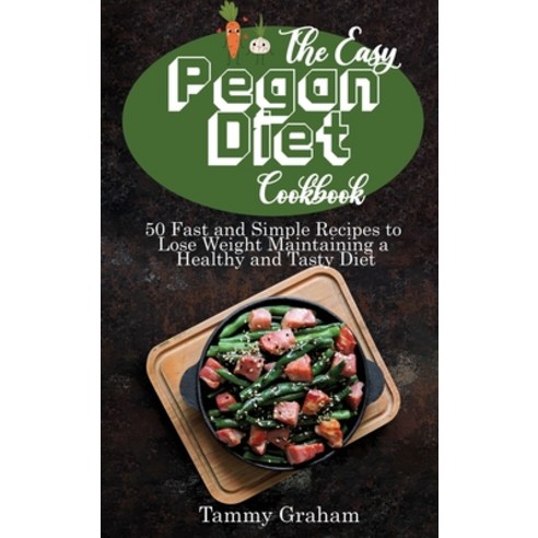 (영문도서) The Easy Pegan Diet Cookbook: 50 Fast and Simple Recipes to Lose Weight Maintaining a Healthy... Hardcover, Tammy Graham, English, 9781911688631