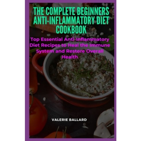 (영문도서) The Complete Beginners Anti-Inflammatory Diet Cookbook: Top Essential Anti-Inflammatory Diet ... Paperback, Independently Published, English, 9798640700961
