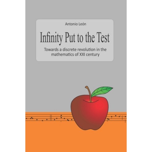 Infinity Put to the Test: Towards a discrete revolution in the mathematics of the XXI century Paperback, Independently Published, English, 9798709767119