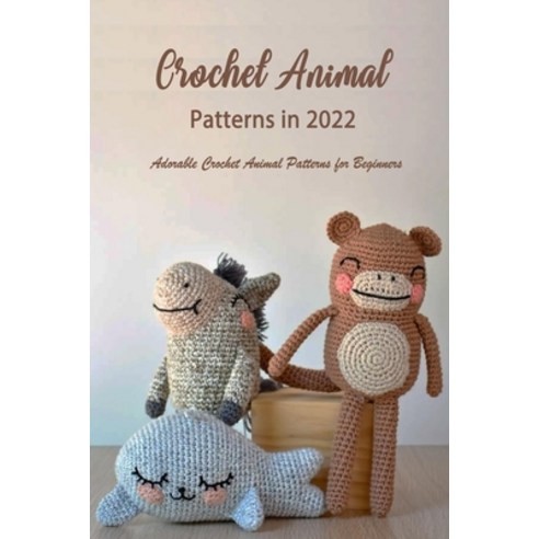 (영문도서) Crochet Animal Patterns in 2022: Adorable Crochet Animal Patterns for Beginners Paperback, Independently Published, English, 9798419125339