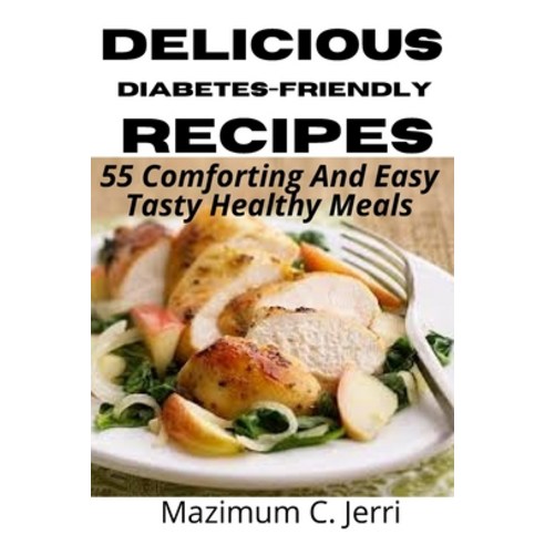 (영문도서) Delicious Diabetes-friendly Recipes: 55 Comforting And Easy Tasty Healthy Meals Paperback, Independently Published, English, 9798523098338