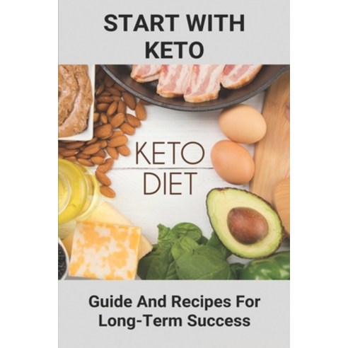 Start With Keto: Guide And Recipes For Long-Term Success: Ketogenic Diet For Beginners Recipes Paperback, Independently Published, English, 9798747842830