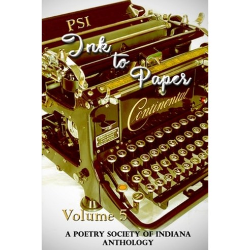 Ink to Paper Volume 5: A Poetry Society of Indiana Anthology Paperback, Independently Published, English, 9798550615768