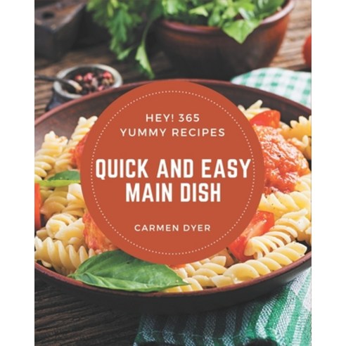 Hey! 365 Yummy Quick and Easy Main Dish Recipes: A Yummy Quick and Easy Main Dish Cookbook to Fall I... Paperback, Independently Published