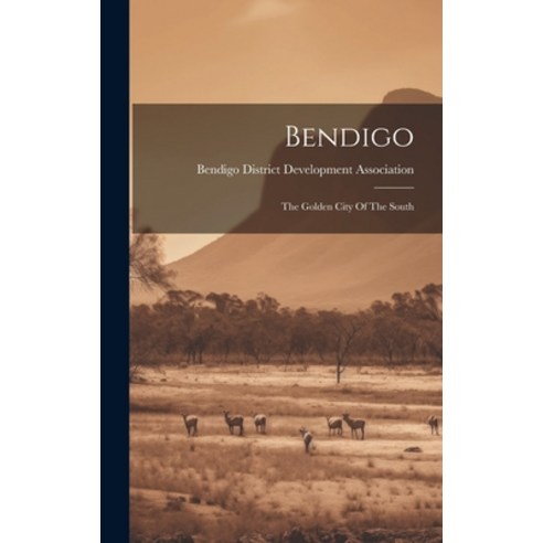 (영문도서) Bendigo: The Golden City Of The South Hardcover, Legare Street Press, English, 9781019481011