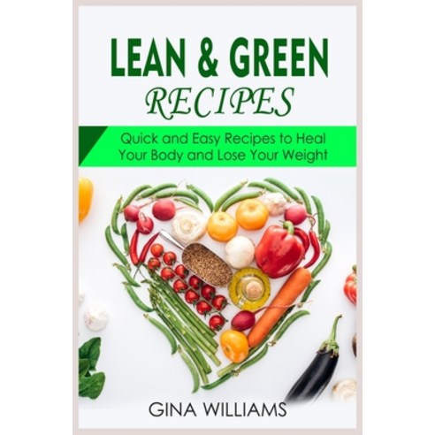 (영문도서) Lean and Green Recipes: Quick and Easy Recipes to Heal Your Body and Lose Your Weight Paperback, Gina Williams, English, 9781802866186