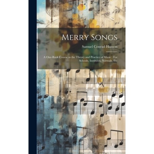 (영문도서) Merry Songs: A One-Book Course in the Theory and Practice of Music: For Schools Institutes ... Hardcover, Legare Street Press, English, 9781020098659