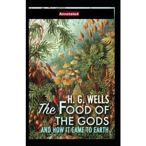 The Food of the Gods and How It Came to Earth Annotated Paperback, Independently Published