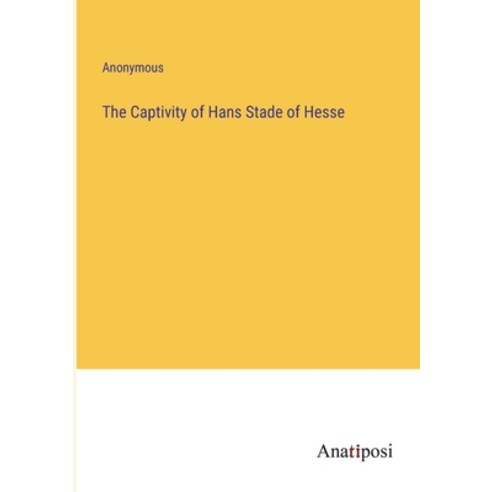 (영문도서) The Captivity of Hans Stade of Hesse Paperback, Anatiposi Verlag, English, 9783382500061