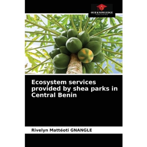 (영문도서) Ecosystem services provided by shea parks in Central Benin Paperback, Our Knowledge Publishing, English, 9786203640199