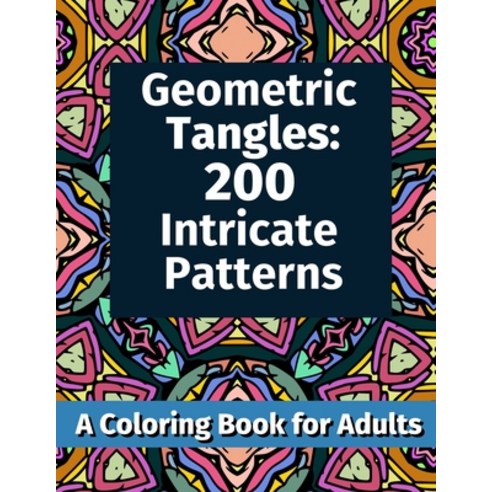 Geometric Tangles: 200 Intricate Patterns: A Coloring Book for Adults Paperback, Independently Published, English, 9798560814571