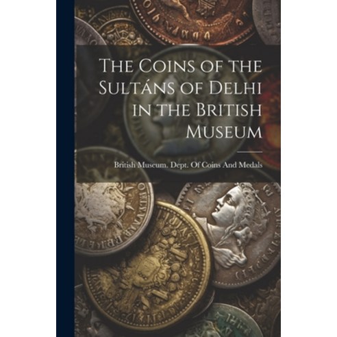 (영문도서) The Coins of the Sultáns of Delhi in the British Museum Paperback, Legare Street Press, English, 9781021435187