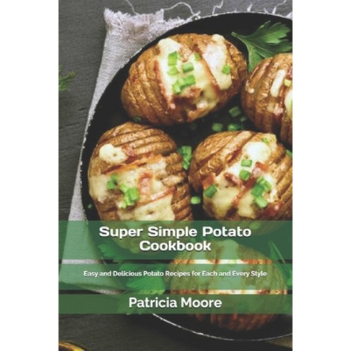 (영문도서) Super Simple Potato Cookbook: Easy and Delicious Potato Recipes for Each and Every Style Paperback, Independently Published, English, 9798532935273