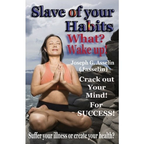(영문도서) Slave of your Habits What? Wake up!: Suffer your illness or create your health Paperback, 978-1-927652-27-5, English, 9781927652275
