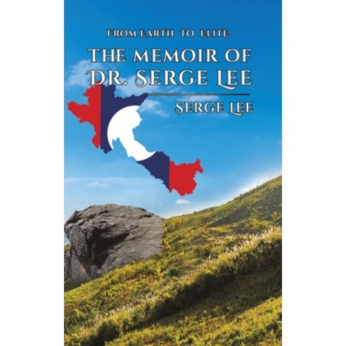 From Earth to Elite: The Memoir of Dr. Serge Lee Hardcover, Austin Macauley