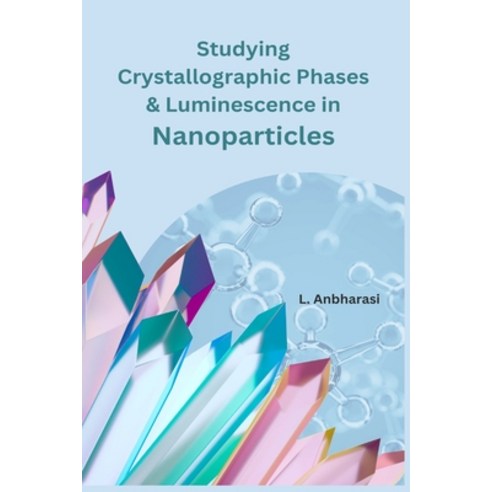(영문도서) Studying Crystallographic Phases & Luminescence in Nanoparticles Paperback, All India Book House, English, 9781805270874