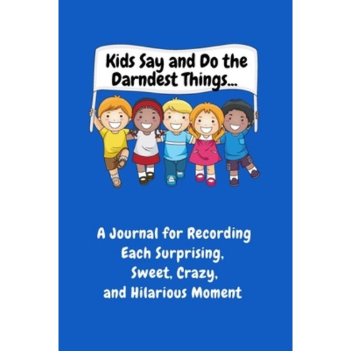 Kids Say and Do the Darndest Things (Blue Cover): A Journal for Recording Each Sweet Silly Crazy a... Paperback, Dunhill Clare Publishing