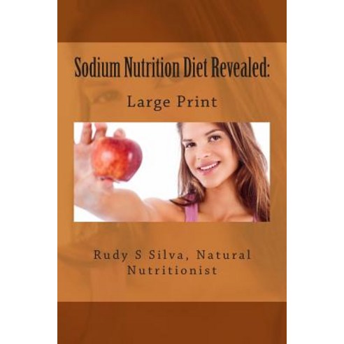 (영문도서) Sodium Nutrition Diet Revealed: Large Print: What You Must To Know About Sodium Paperback, Createspace Independent Pub..., English, 9781492969808