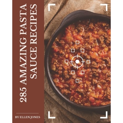 285 Amazing Pasta Sauce Recipes: Welcome to Pasta Sauce Cookbook Paperback, Independently Published, English, 9798567536797