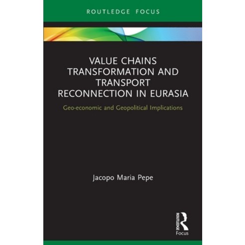 (영문도서) Value Chains Transformation and Transport Reconnection in Eurasia: Geo-economic and Geopoliti... Paperback, Routledge, English, 9780367674021