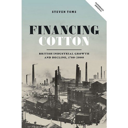 Financing Cotton: British Industrial Growth and Decline 1780-2000 Paperback, Boydell Press