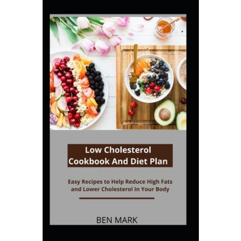 Low Cholesterol Cookbook And Diet Plan: Easy Recipes to Help Reduce High Fats and Lower Cholesterol ... Paperback, Independently Published, English, 9798599585312