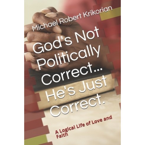 (영문도서) God''s Not Politically Correct... He''s Just Correct.: A Logical Life of Love and Faith Paperback, Independently Published, English, 9798711819608