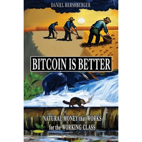 (영문도서) Bitcoin is Better: Natural Money that Works for the Working Class Paperback, Bitcoin Is Better, English, 9798218268640