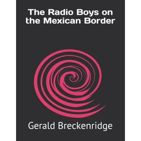 The Radio Boys on the Mexican Border Paperback, Independently Published, English, 9798731599757