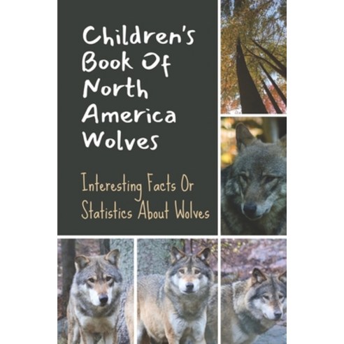 (영문도서) Children''s Book Of North America Wolves: Interesting Facts Or Statistics About Wolves: Ancien... Paperback, Independently Published, English, 9798464729360